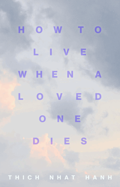 How to live when a loved one dies thich nhat hanh