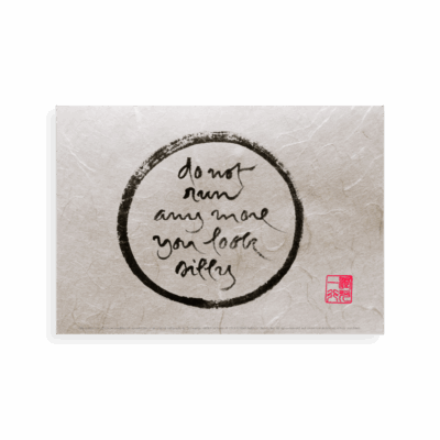 Do Not Run Any More You Look Silly | Calligraphies de Thich Nhat Hanh