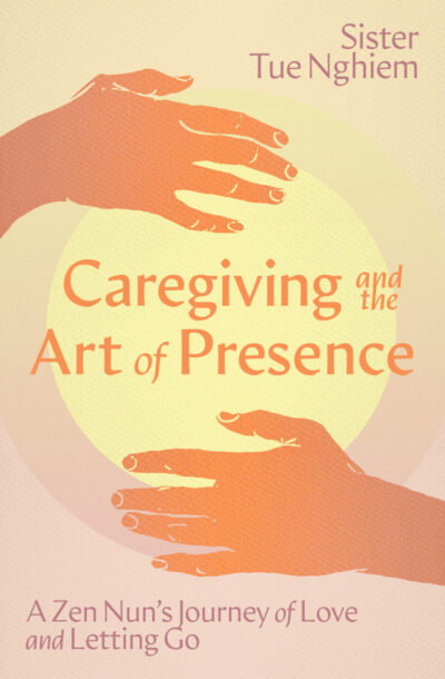 Caregiving and the Art Of Presence : Sister Tue Nghiem